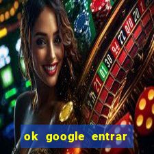 ok google entrar em jogo de c****